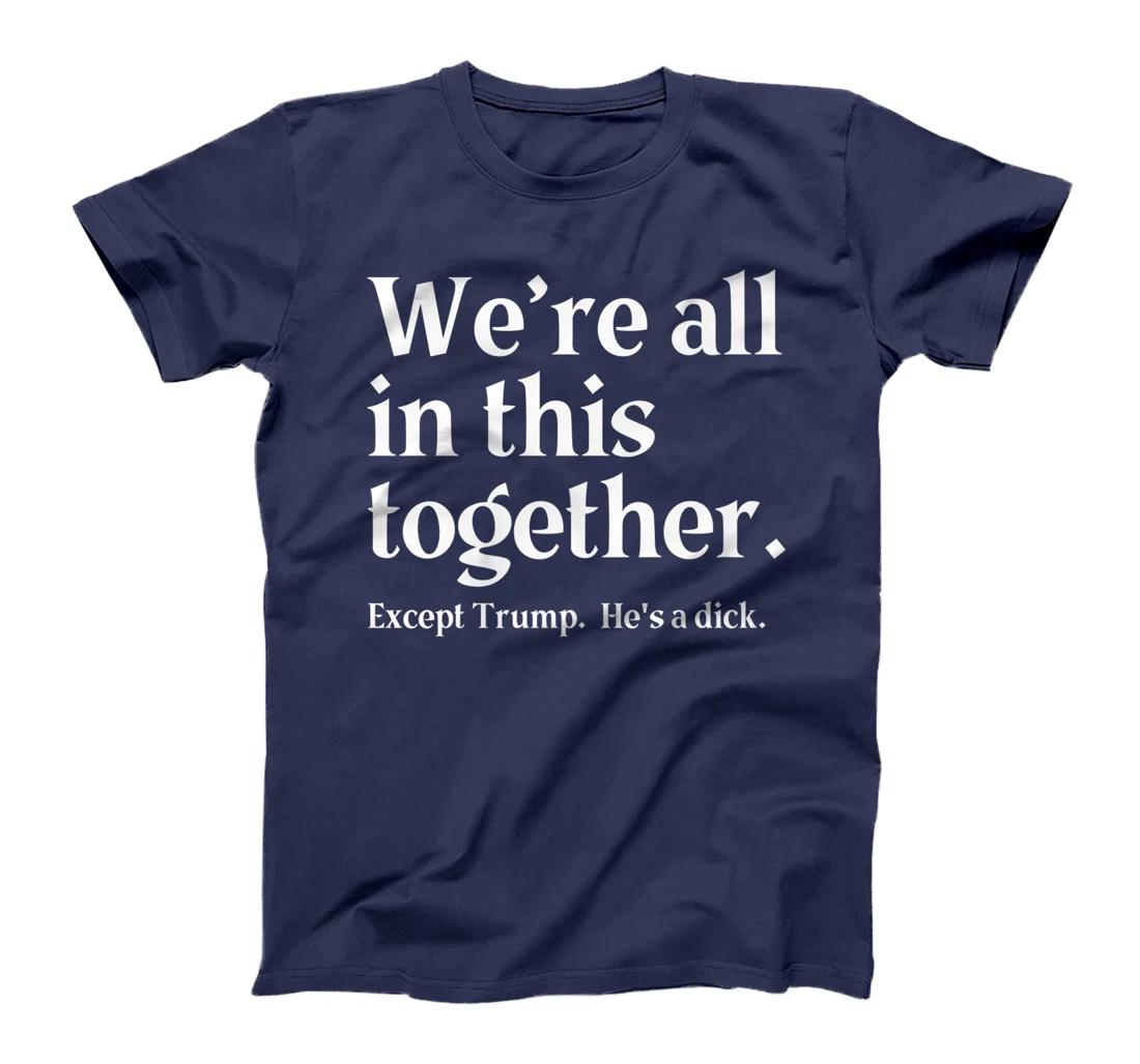 We're All In This Together Except Trump. He Is a Dick. Premium T-Shirt