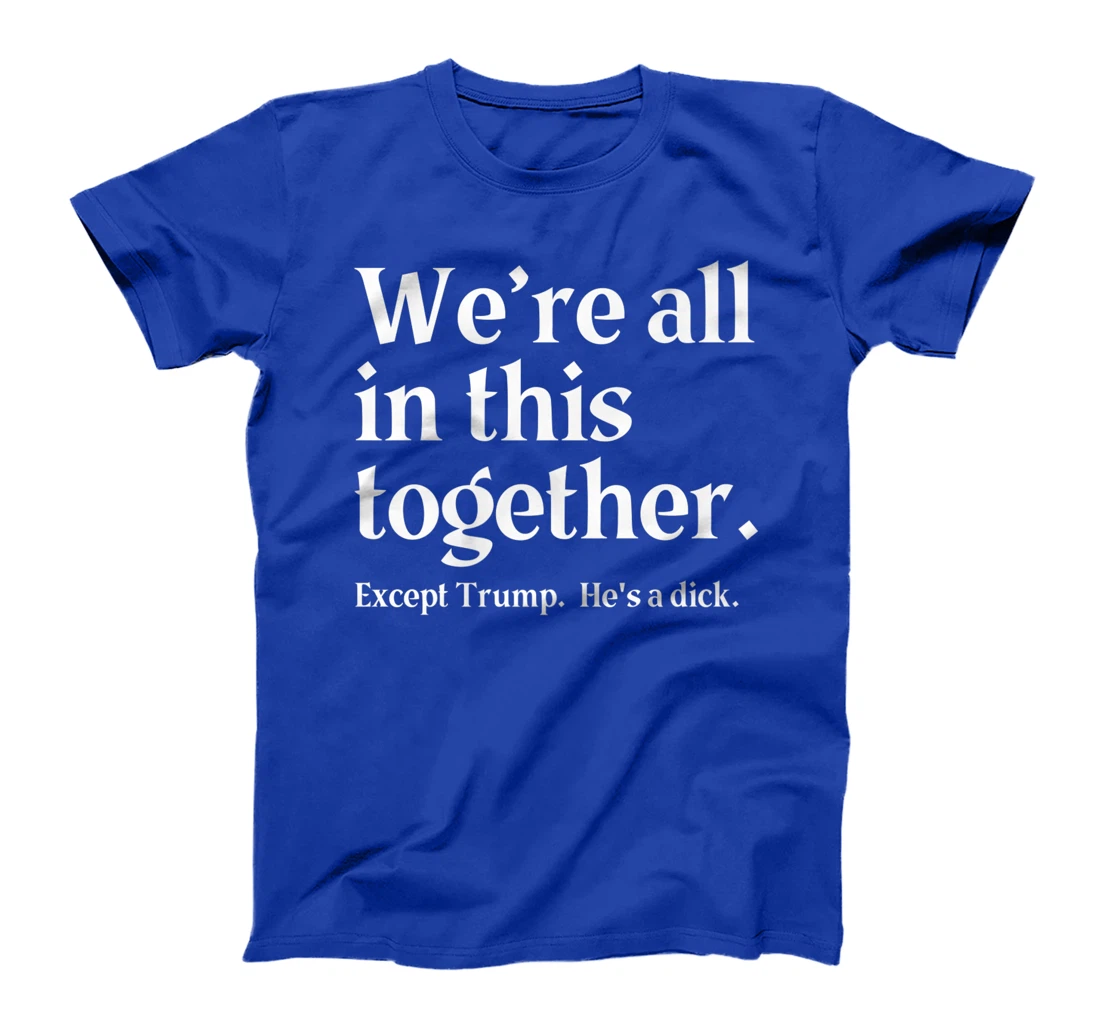 We're All In This Together Except Trump. He Is a Dick. Premium T-Shirt