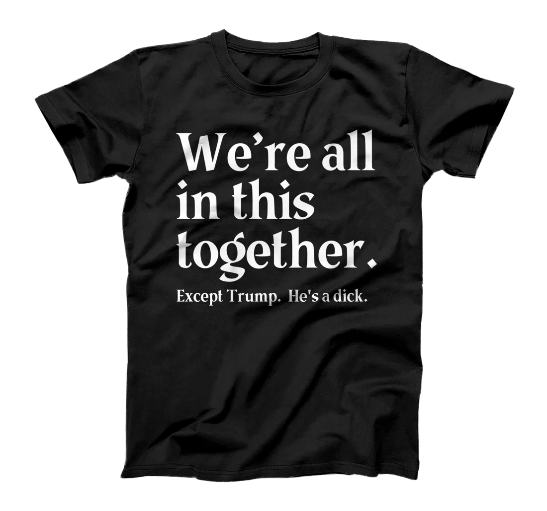 We're All In This Together Except Trump. He Is a Dick. Premium T-Shirt