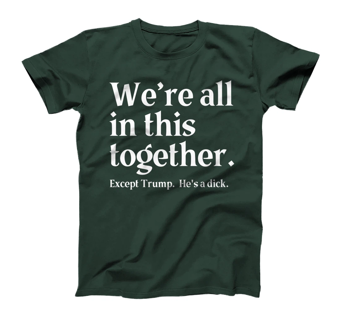 We're All In This Together Except Trump. He Is a Dick. Premium T-Shirt