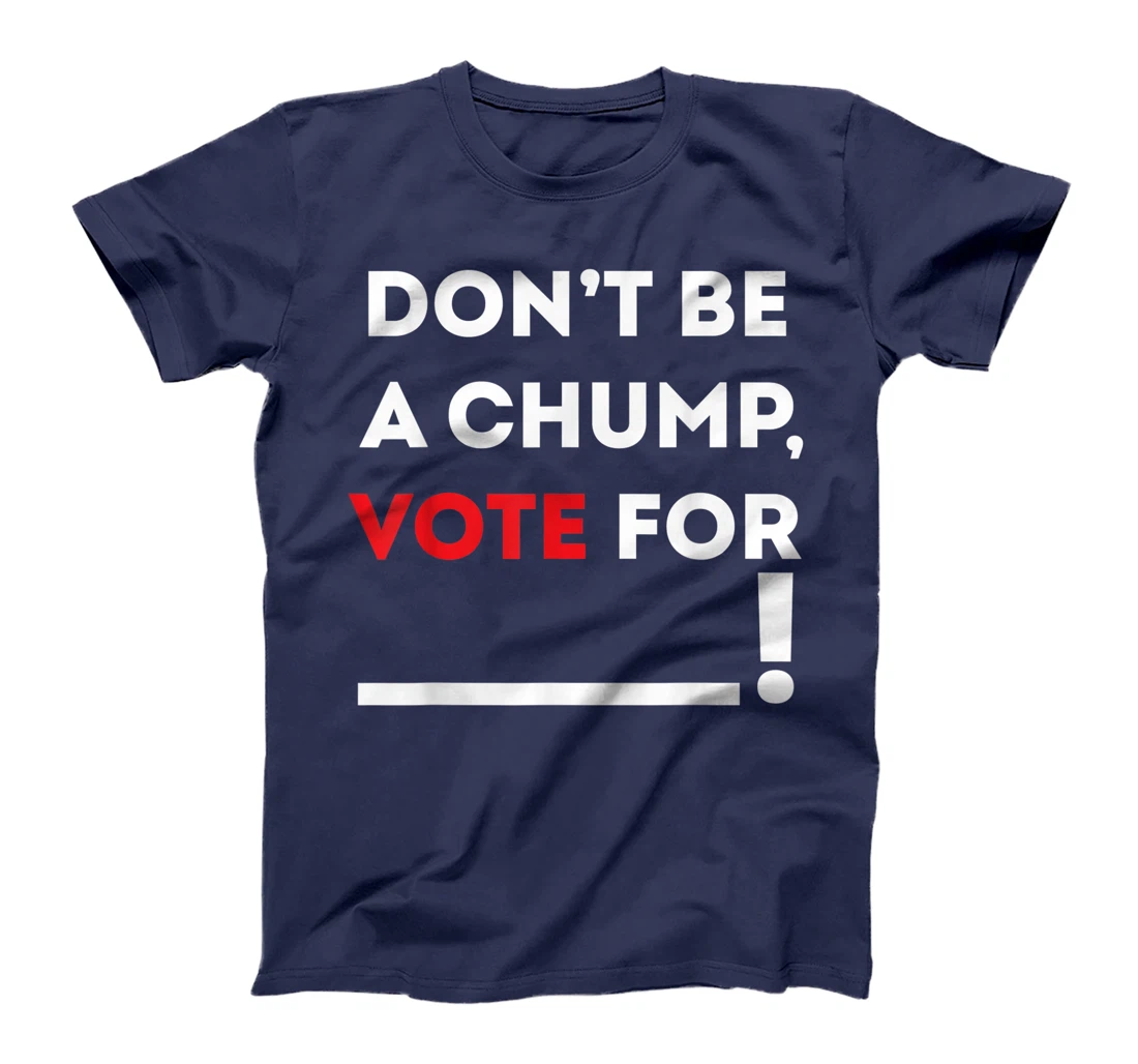 Don't be a Chump, Vote for ___ / Funny Vote Trump T-Shirt