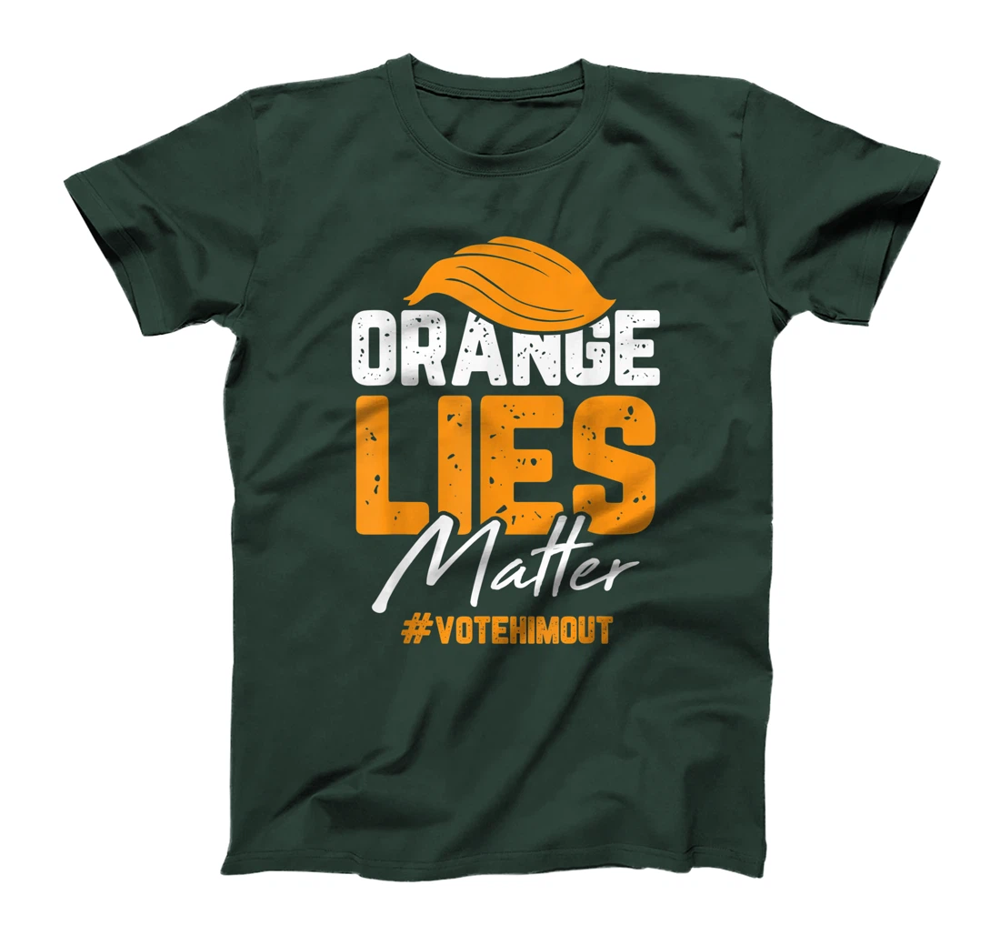 Anti Trump Orange Lies Matter Vote Him out Democrat Gifts T-Shirt