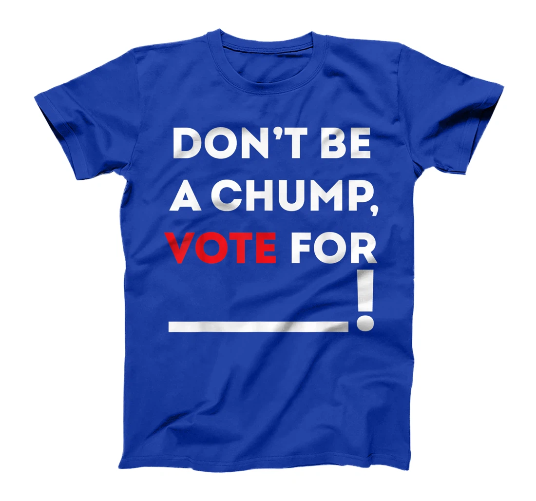 Don't be a Chump, Vote for ___ / Funny Vote Trump T-Shirt