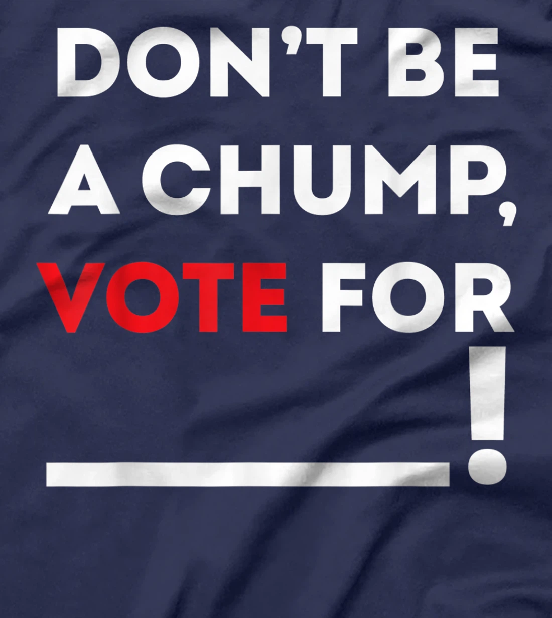 Don't be a Chump, Vote for ___ / Funny Vote Trump T-Shirt