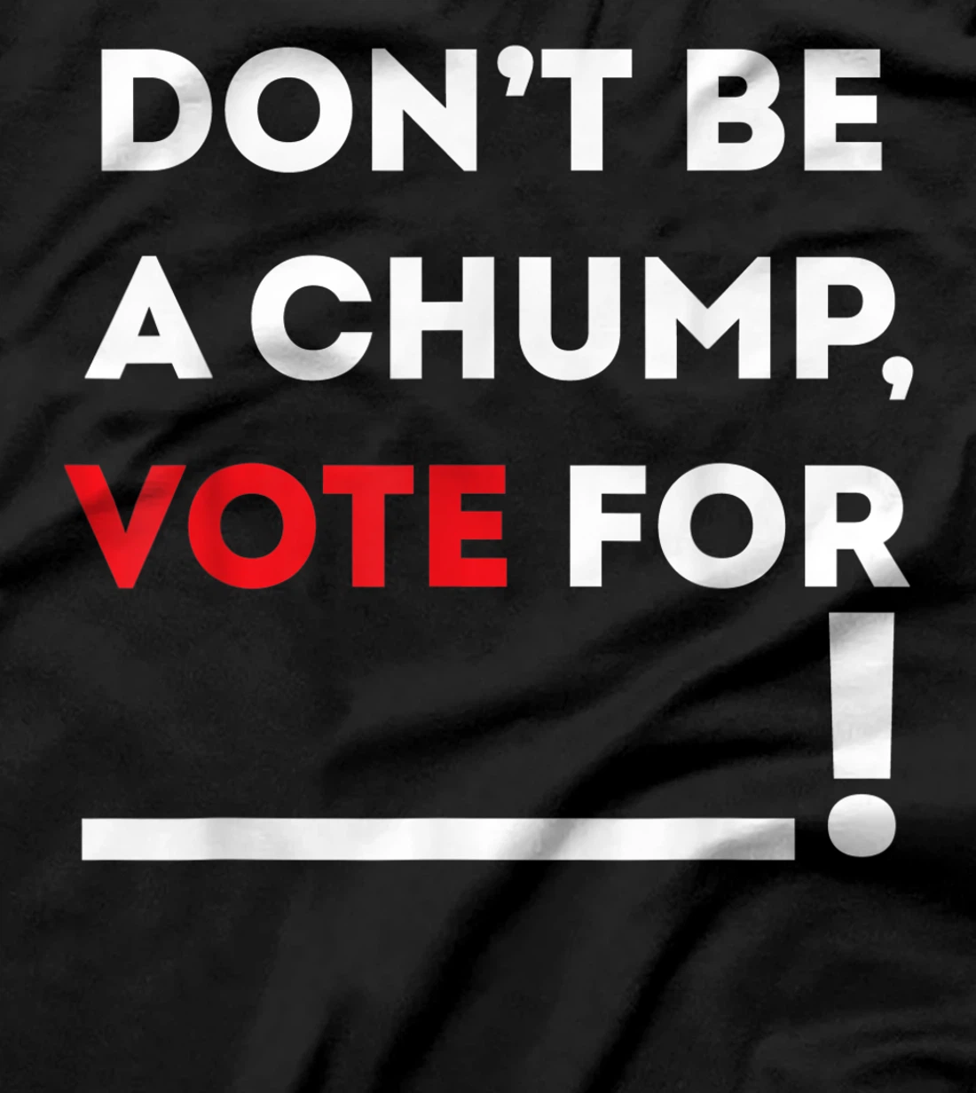 Don't be a Chump, Vote for ___ / Funny Vote Trump T-Shirt