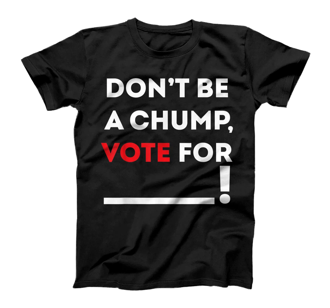 Don't be a Chump, Vote for ___ / Funny Vote Trump T-Shirt