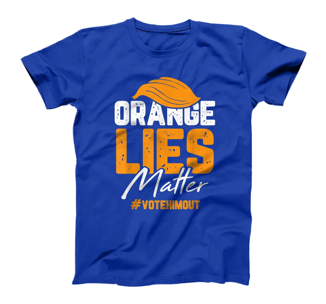Anti Trump Orange Lies Matter Vote Him out Democrat Gifts T-Shirt