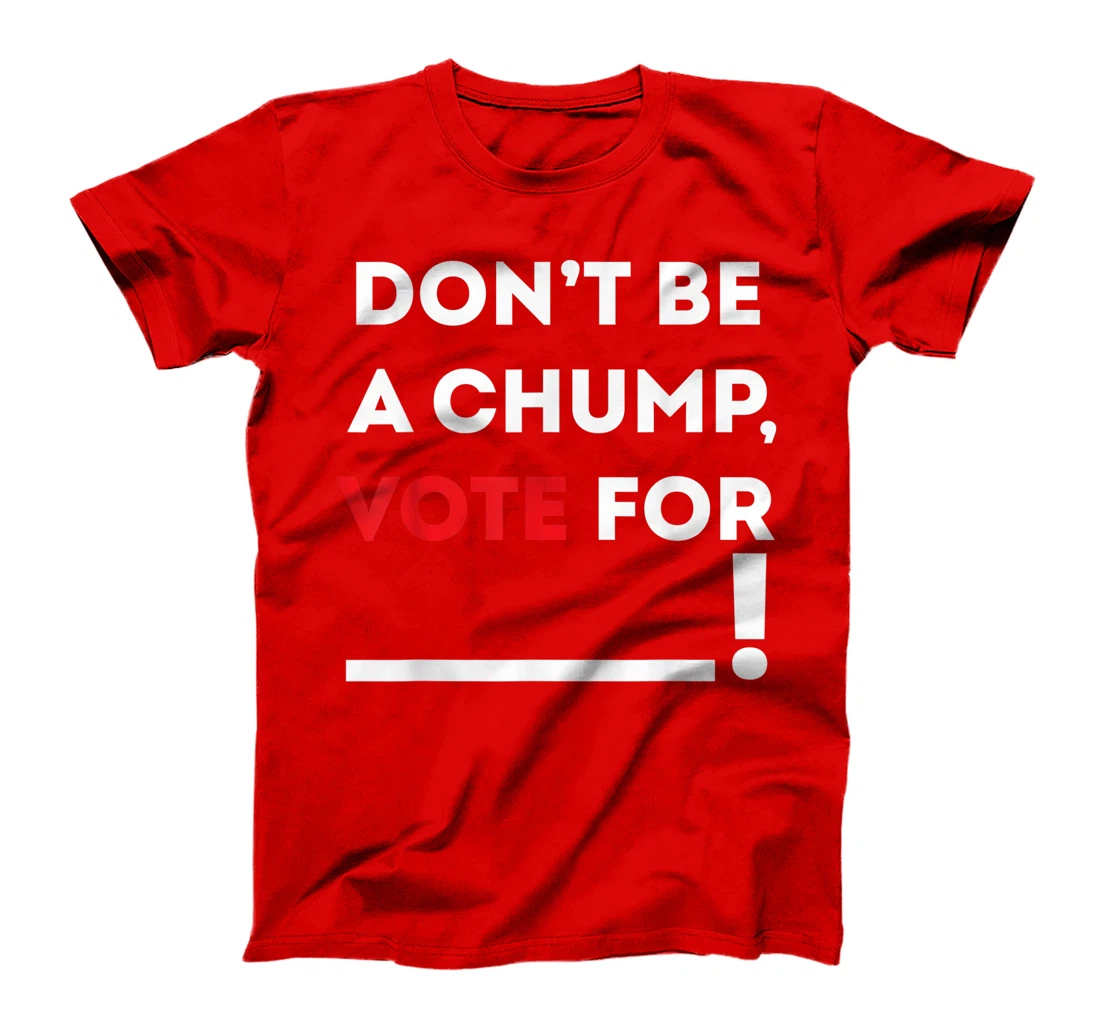 Don't be a Chump, Vote for ___ / Funny Vote Trump T-Shirt