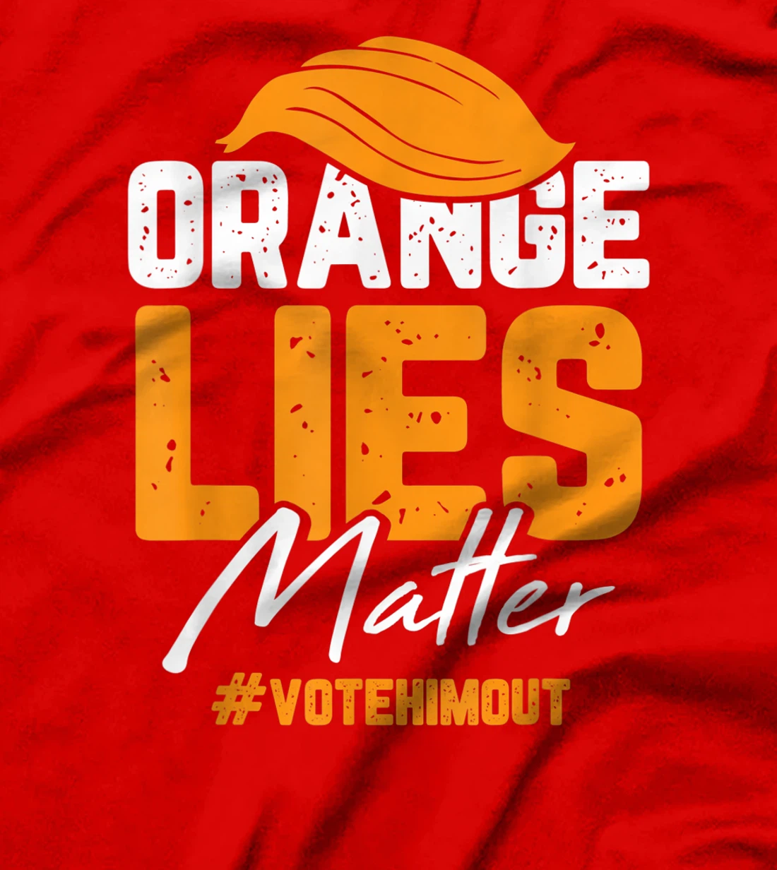 Anti Trump Orange Lies Matter Vote Him out Democrat Gifts T-Shirt