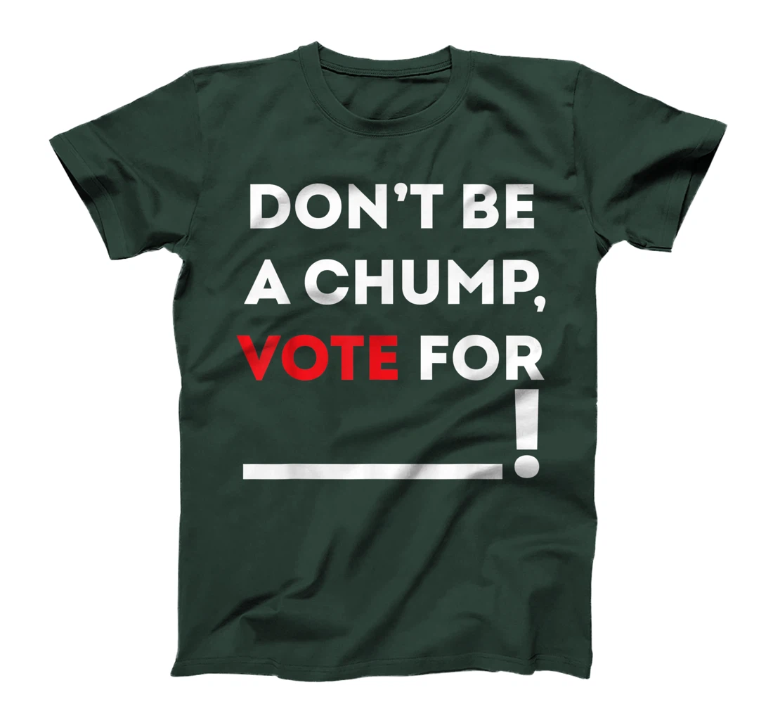 Don't be a Chump, Vote for ___ / Funny Vote Trump T-Shirt