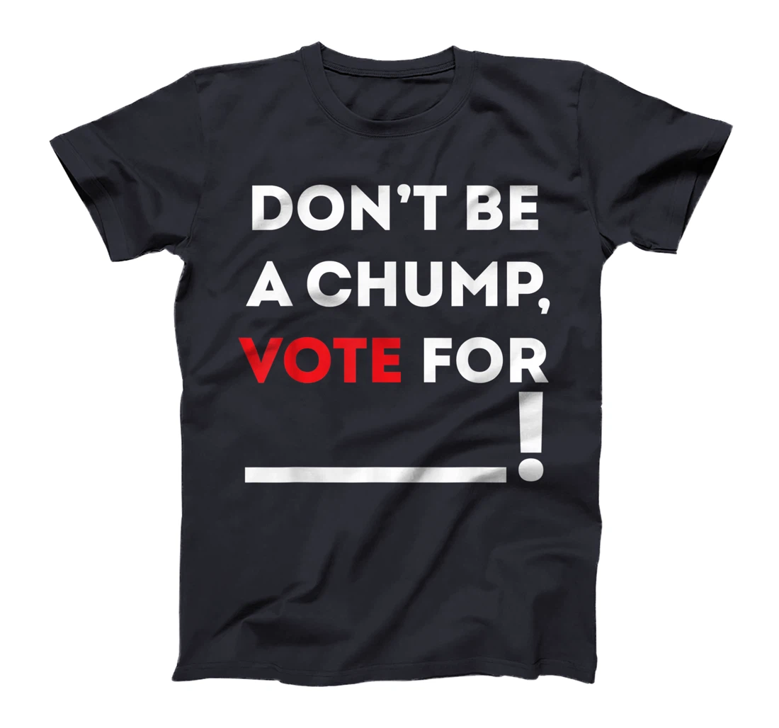 Don't be a Chump, Vote for ___ / Funny Vote Trump T-Shirt