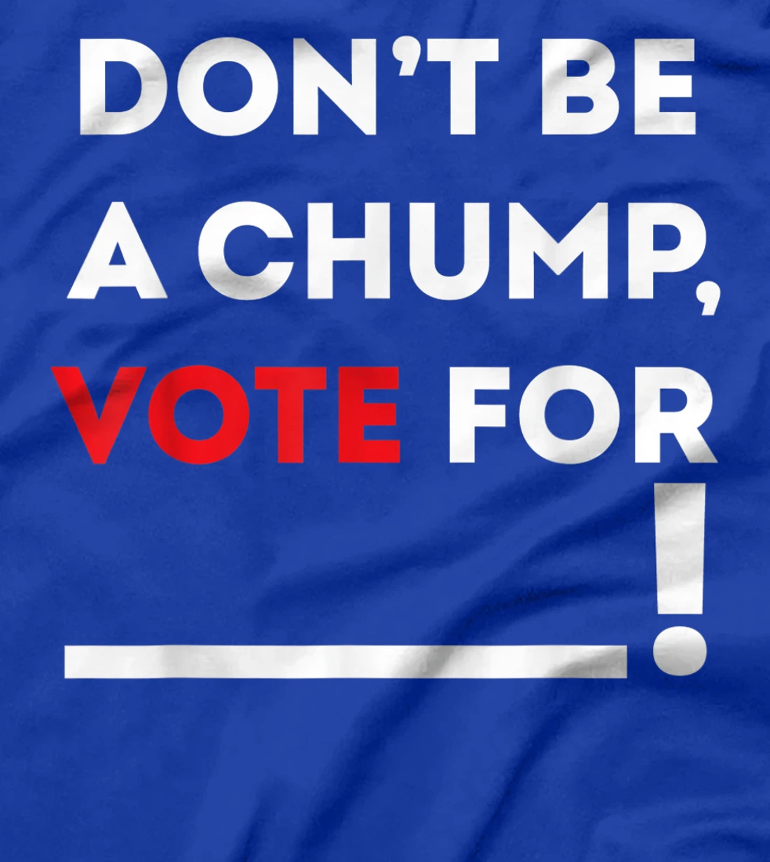 Don't be a Chump, Vote for ___ / Funny Vote Trump T-Shirt