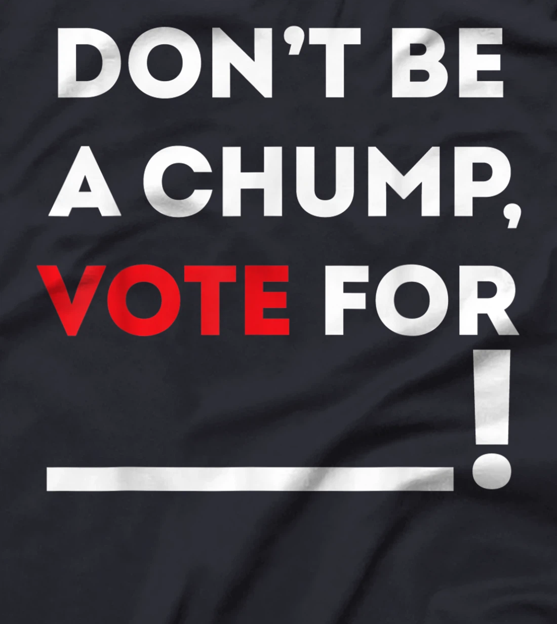 Don't be a Chump, Vote for ___ / Funny Vote Trump T-Shirt