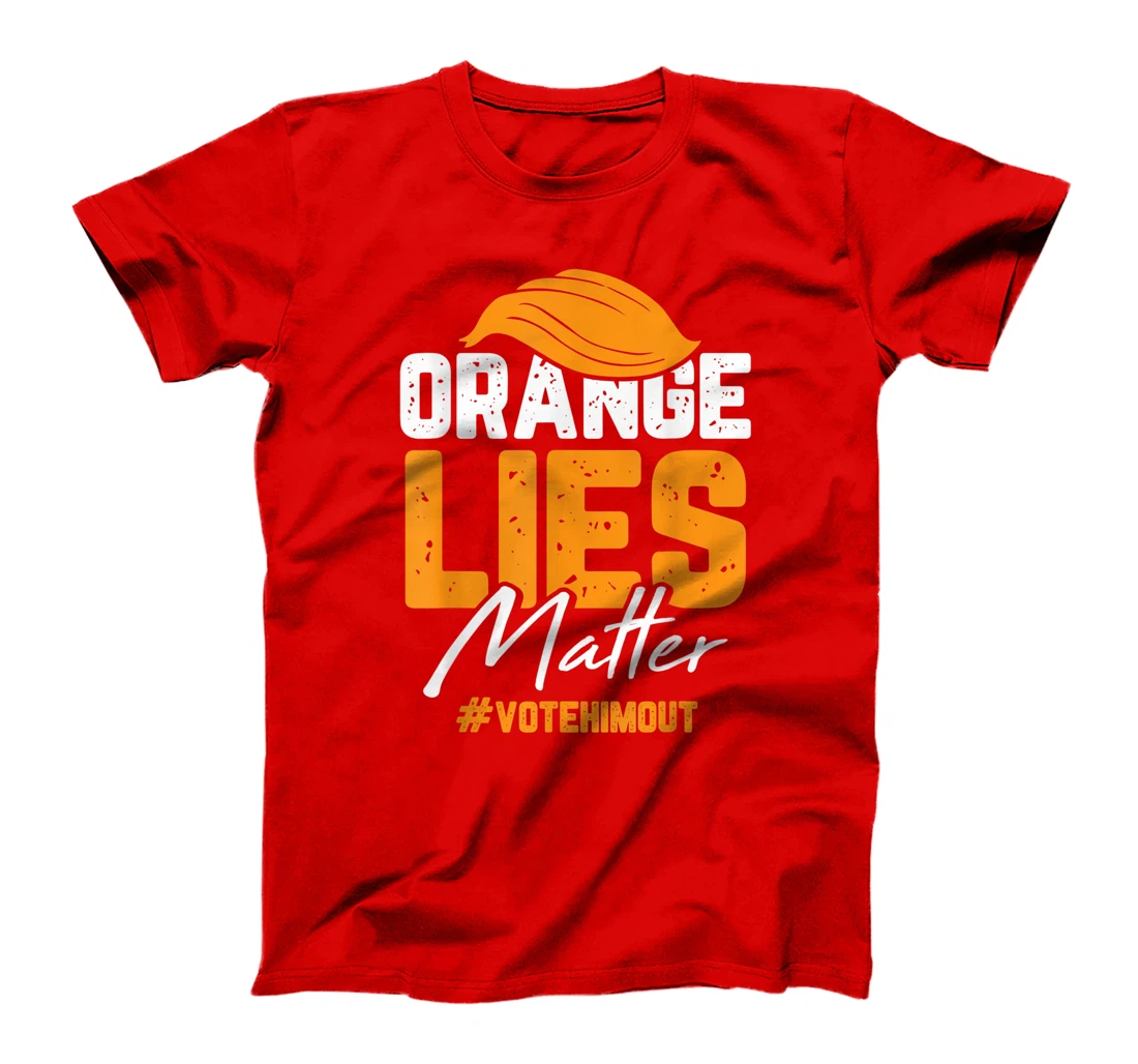 Anti Trump Orange Lies Matter Vote Him out Democrat Gifts T-Shirt