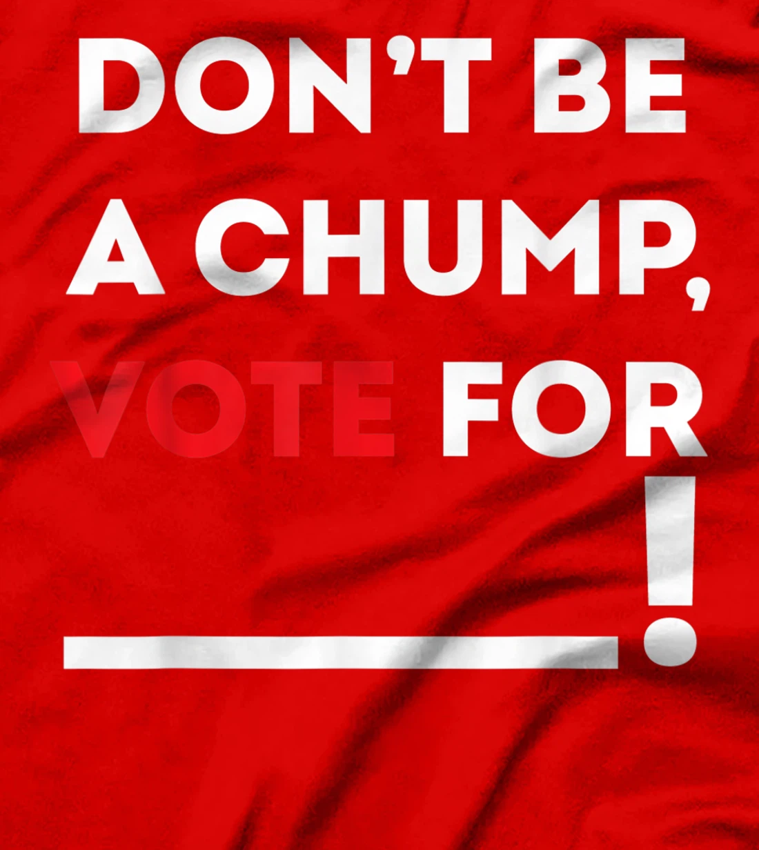 Don't be a Chump, Vote for ___ / Funny Vote Trump T-Shirt