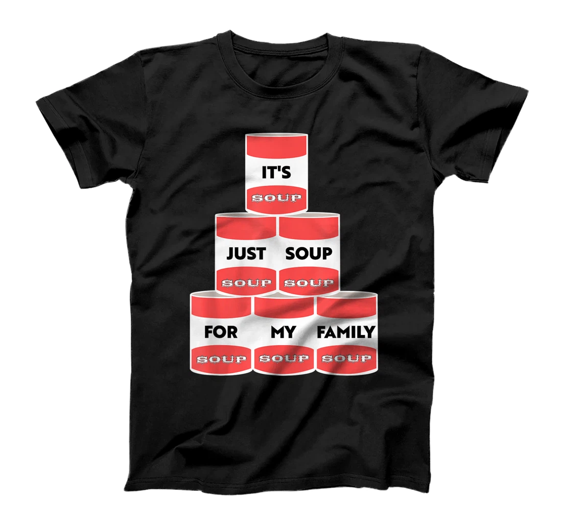 It's Just Soup For My Family Trump Protester Cans T-Shirt