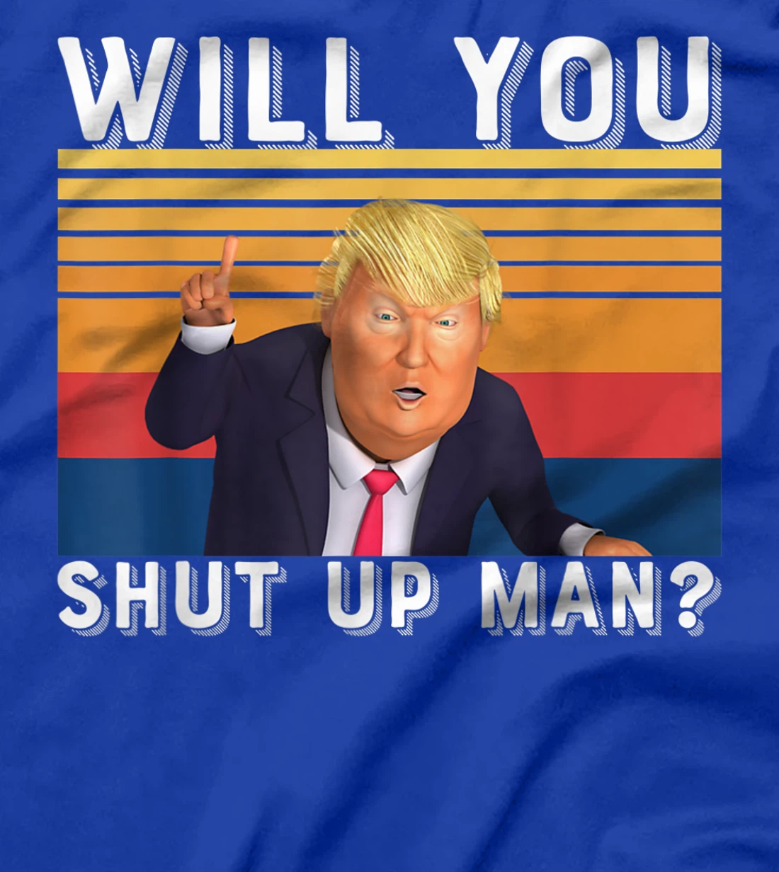 Funny Anti-Trump - Will You Shut Up Man T-Shirt