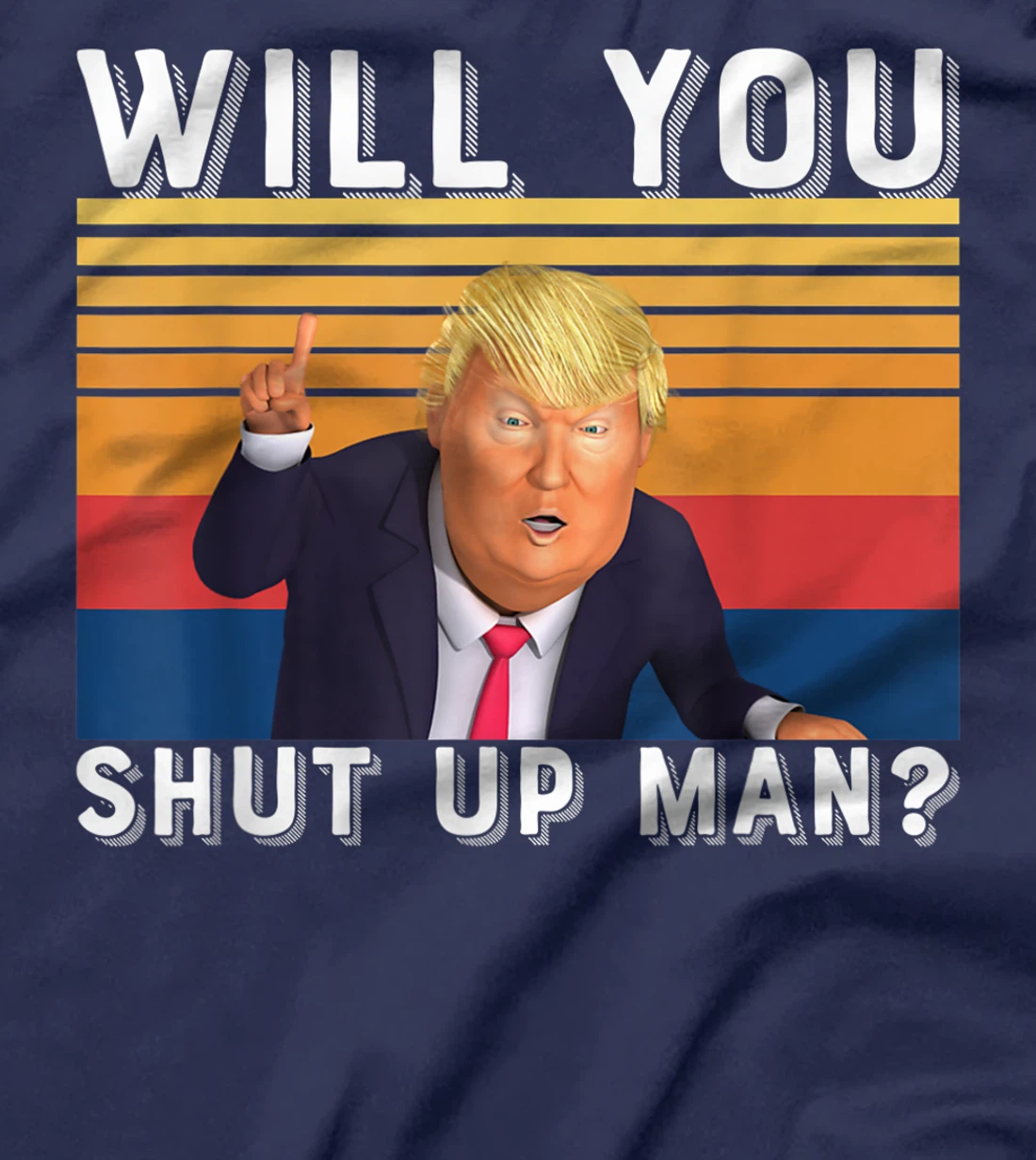 Funny Anti-Trump - Will You Shut Up Man T-Shirt
