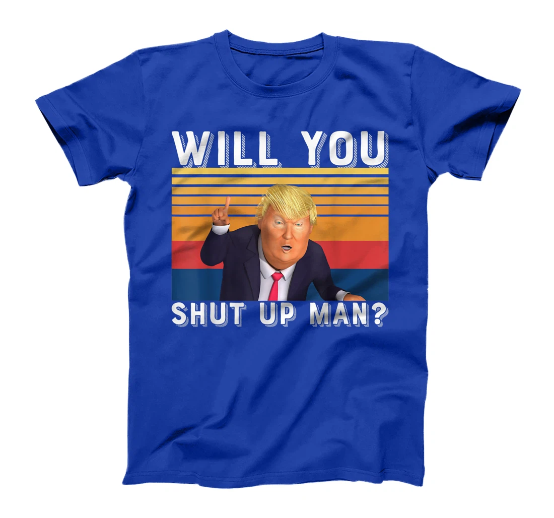 Funny Anti-Trump - Will You Shut Up Man T-Shirt