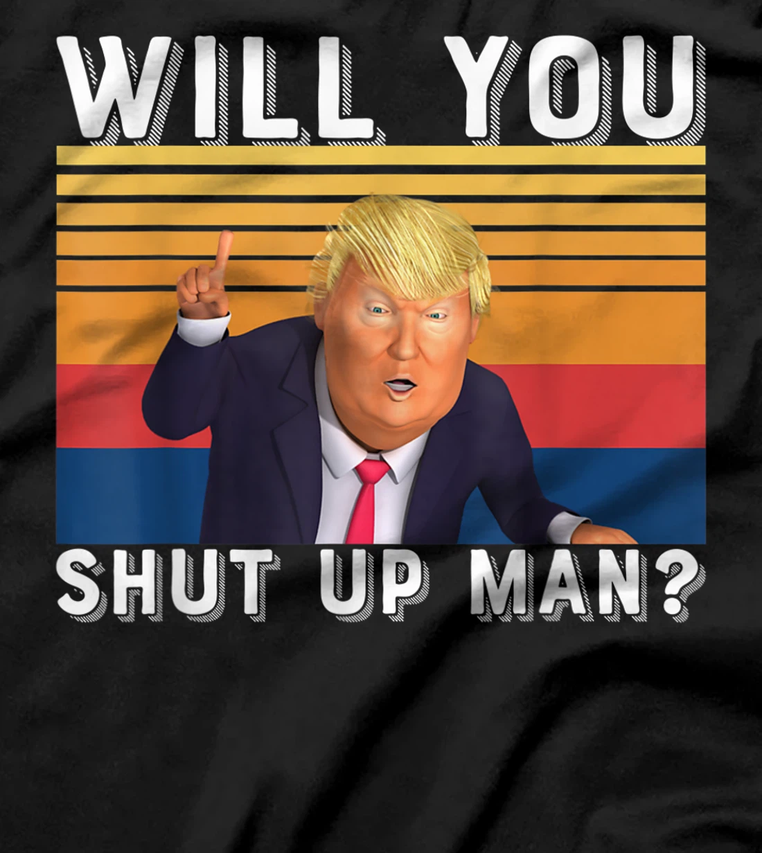 Funny Anti-Trump - Will You Shut Up Man T-Shirt