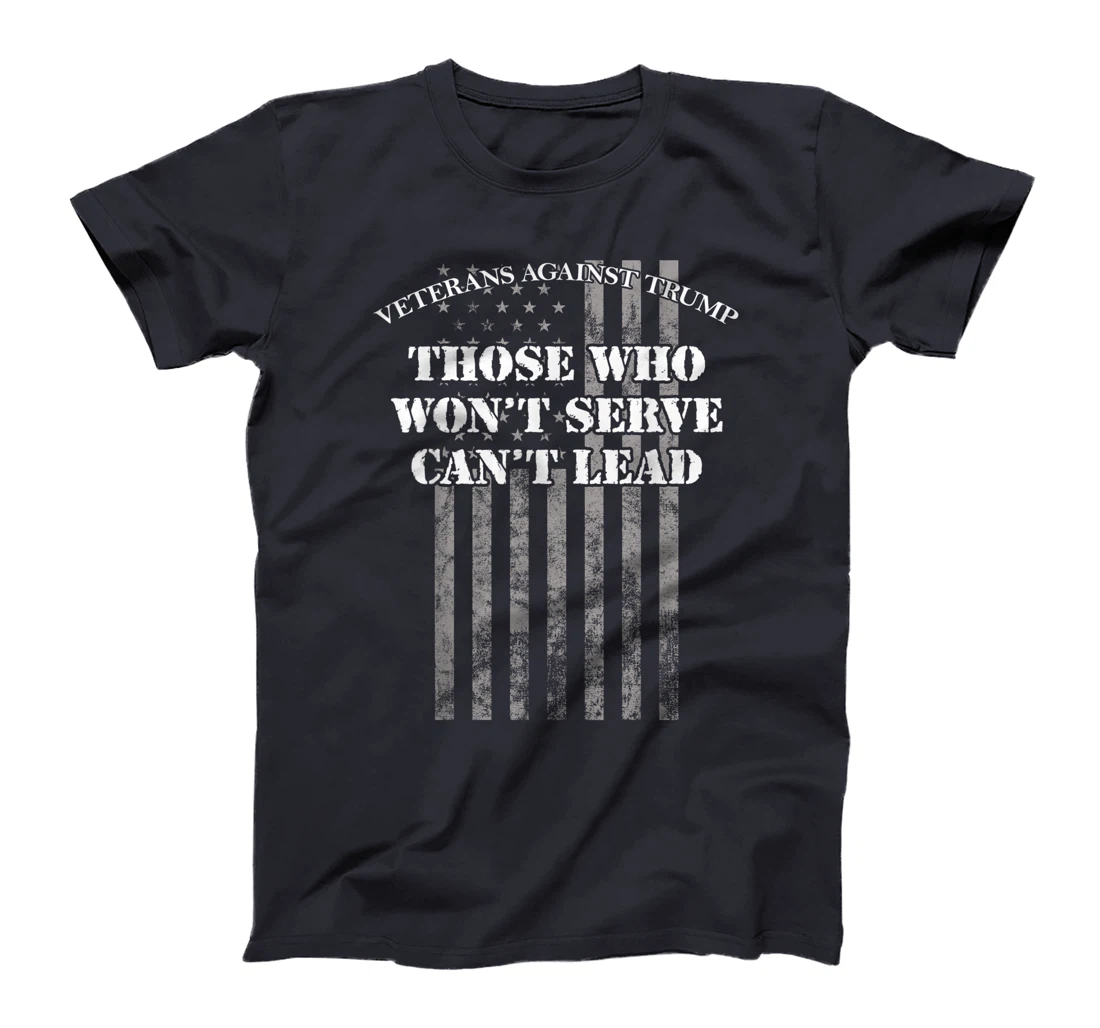 Veterans Against Trump, Those Who Won't Serve Can't Lead T-Shirt