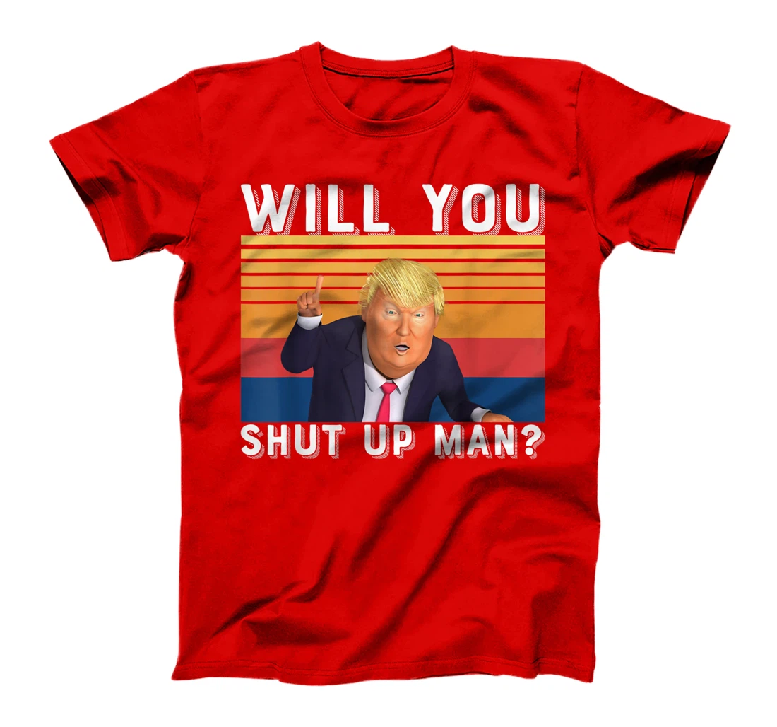 Funny Anti-Trump - Will You Shut Up Man T-Shirt