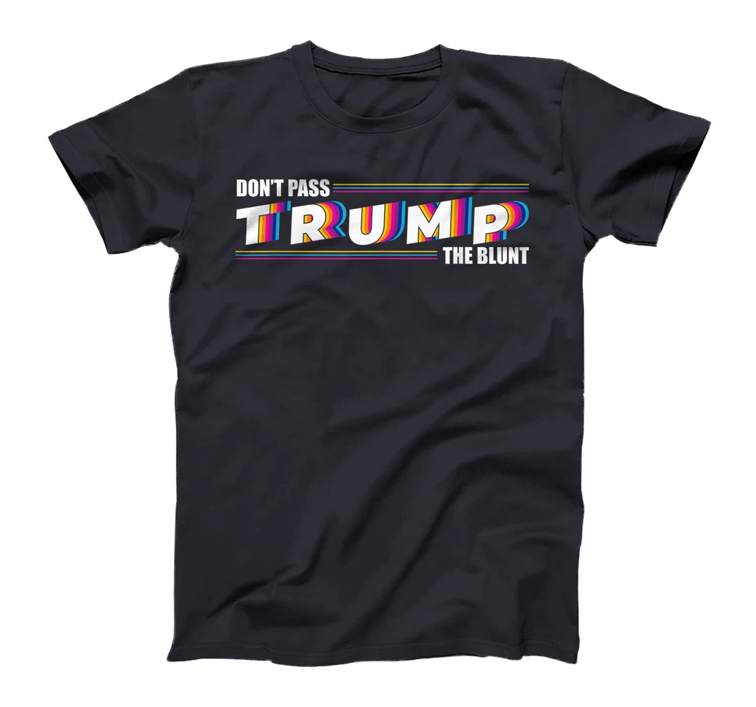 Don't Pass Trump the Blunt Anti-Trump Quote Stoner Gift T-Shirt