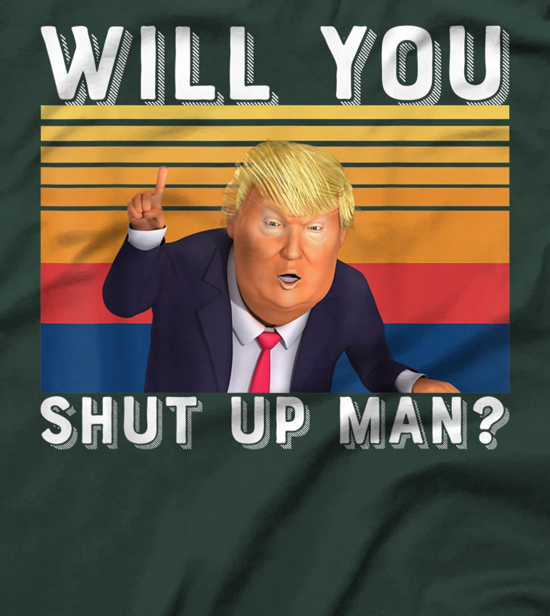 Funny Anti-Trump - Will You Shut Up Man T-Shirt