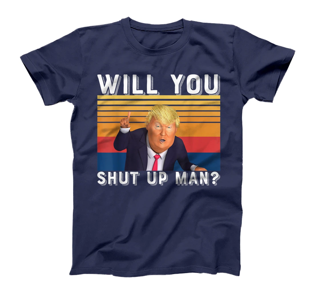 Funny Anti-Trump - Will You Shut Up Man T-Shirt