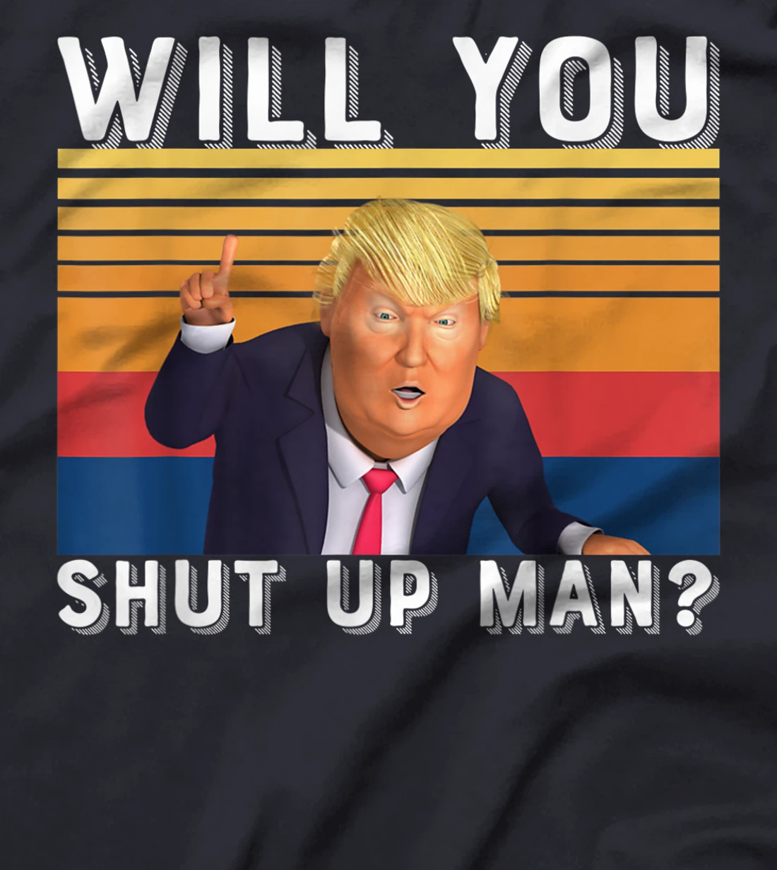 Funny Anti-Trump - Will You Shut Up Man T-Shirt