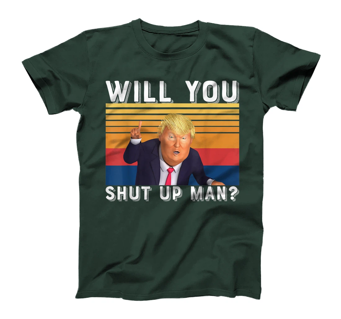 Funny Anti-Trump - Will You Shut Up Man T-Shirt