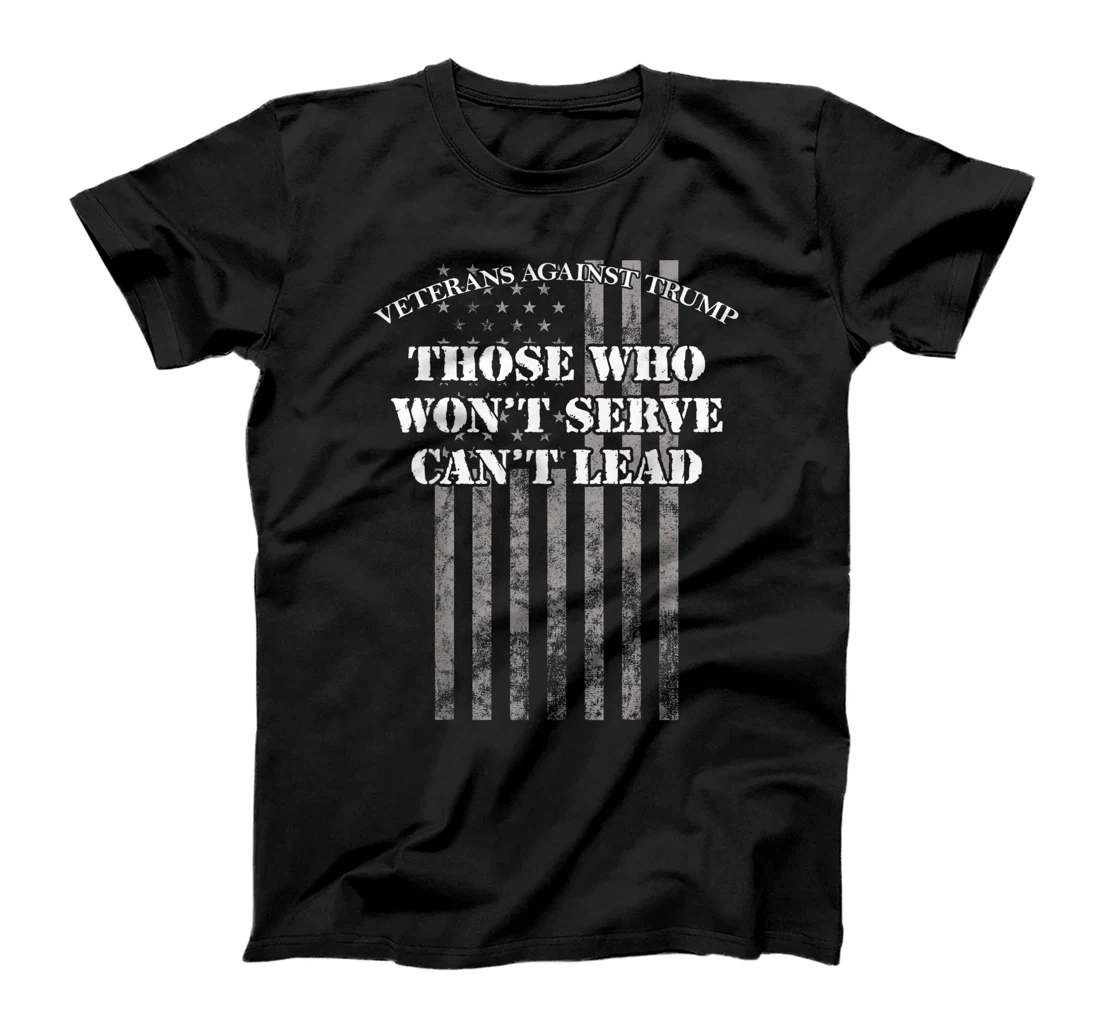Veterans Against Trump, Those Who Won't Serve Can't Lead T-Shirt