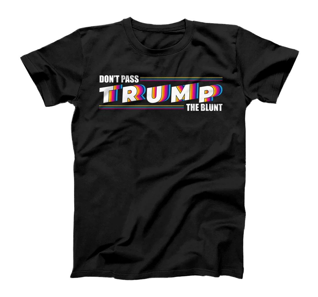 Don't Pass Trump the Blunt Anti-Trump Quote Stoner Gift T-Shirt