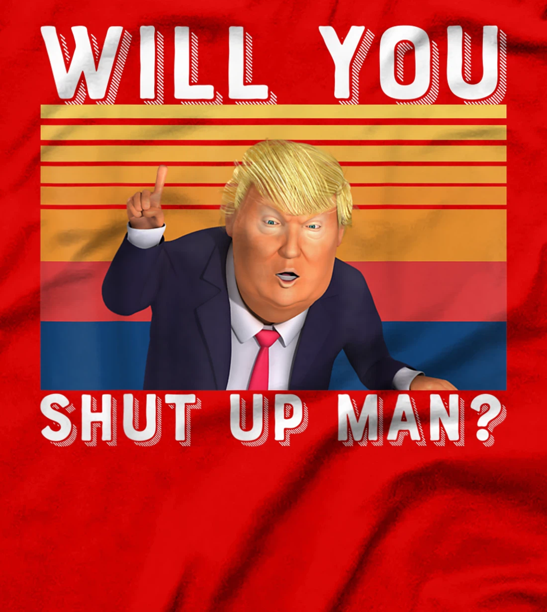 Funny Anti-Trump - Will You Shut Up Man T-Shirt
