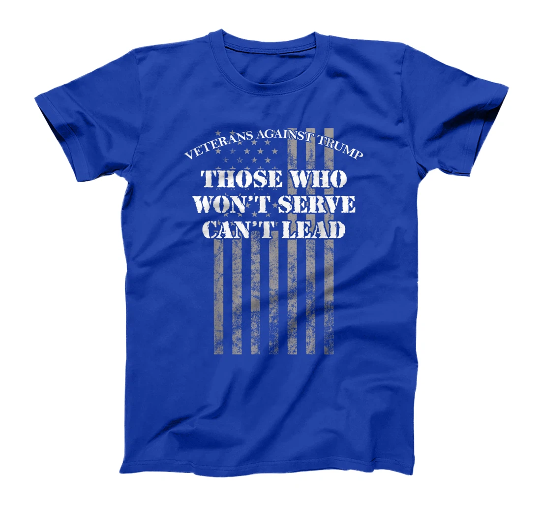 Veterans Against Trump, Those Who Won't Serve Can't Lead T-Shirt