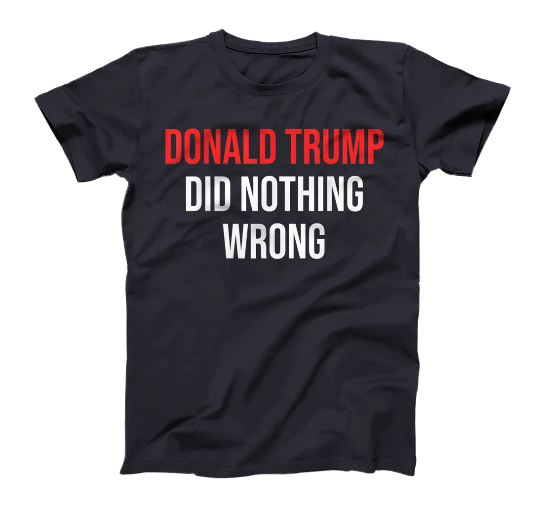 Donald Trump Did Nothing Wrong For Trump Supporters T-Shirt
