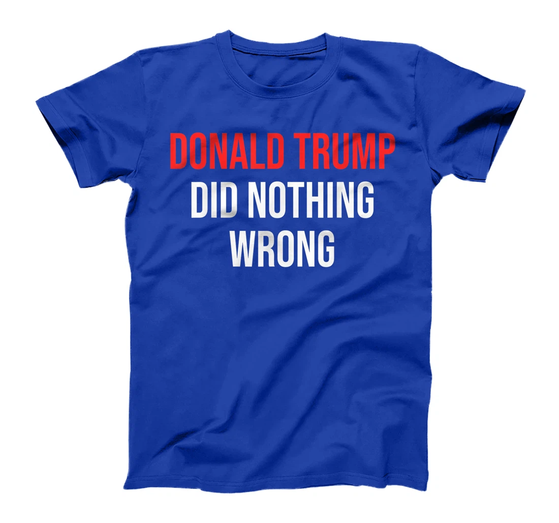 Donald Trump Did Nothing Wrong For Trump Supporters T-Shirt