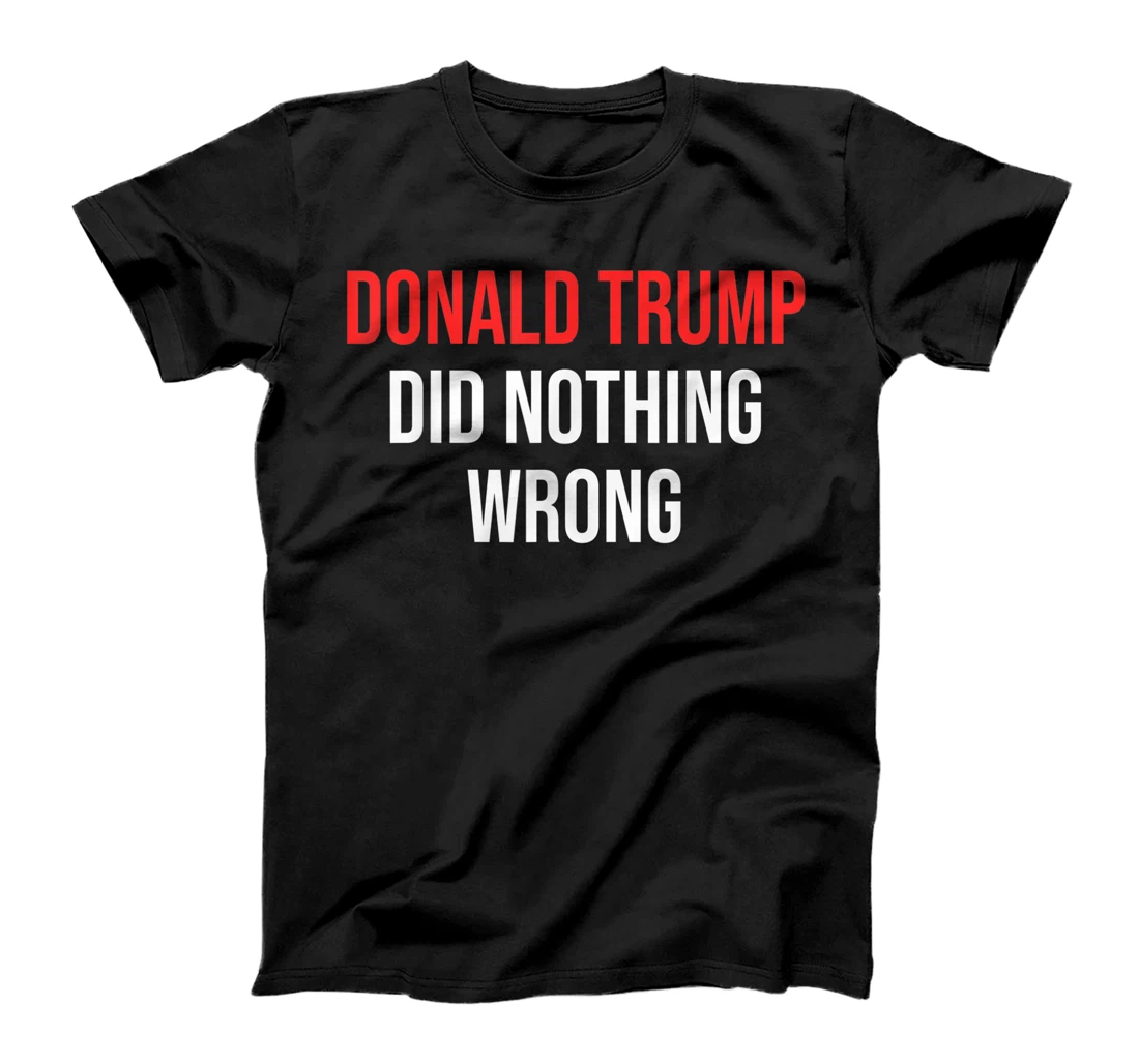 Donald Trump Did Nothing Wrong For Trump Supporters T-Shirt