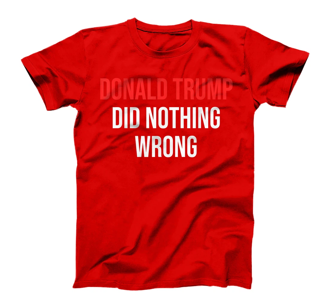 Donald Trump Did Nothing Wrong For Trump Supporters T-Shirt
