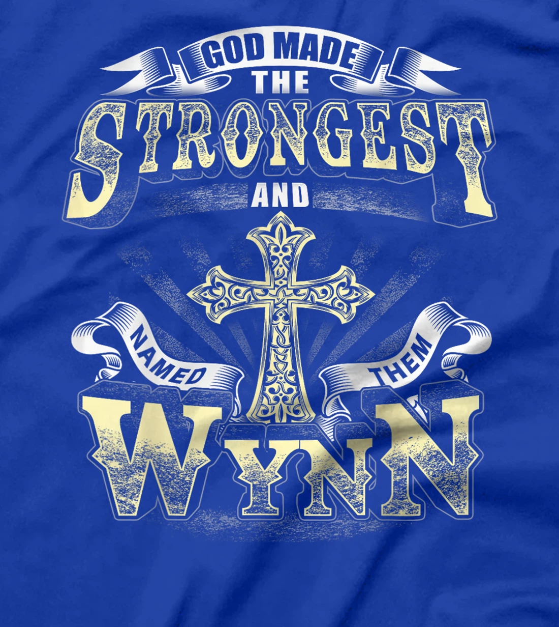 God Made The Stronggest And Named Them Wynn T-Shirt