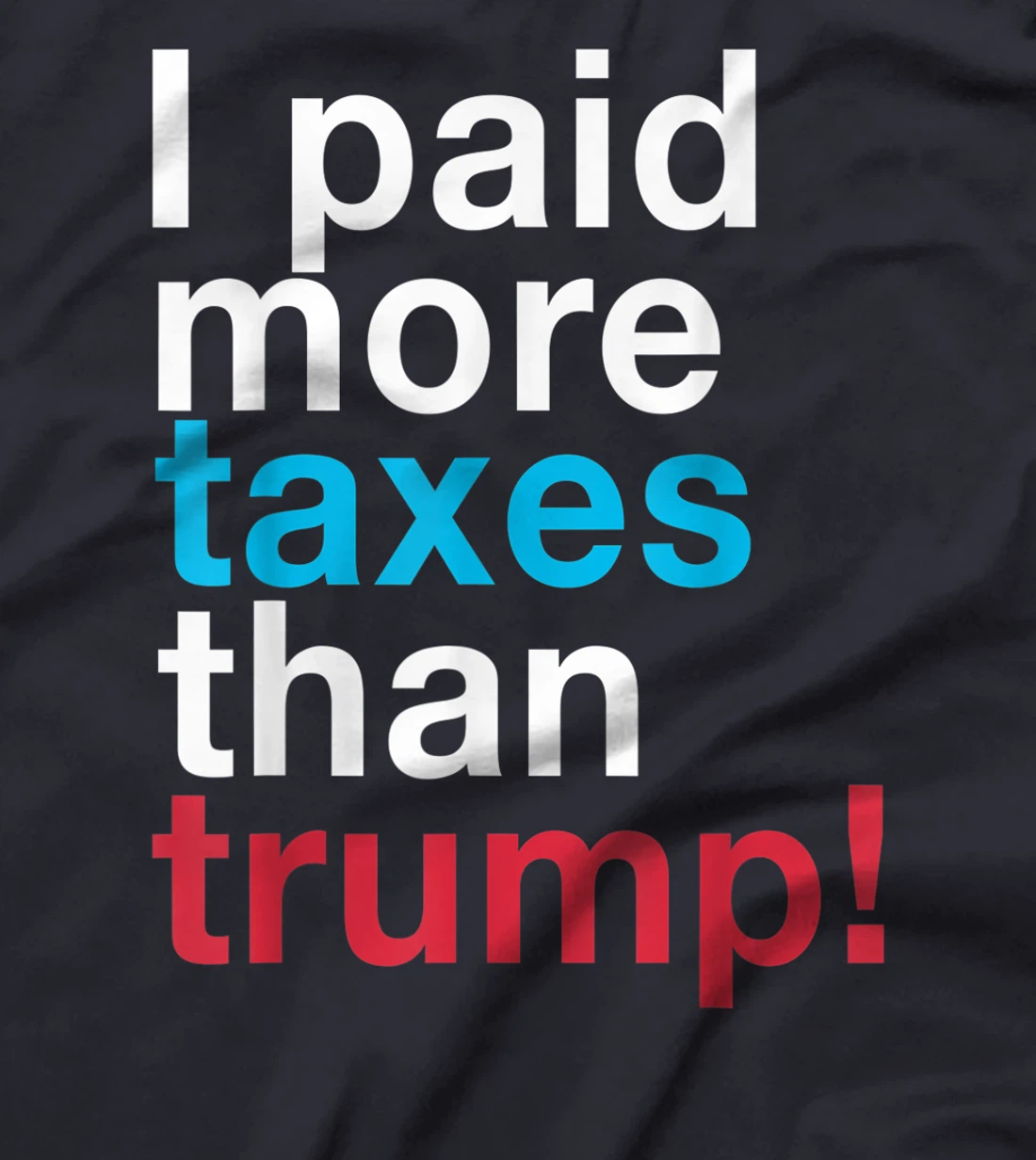 I Paid More Taxes Than Trump! Released Trump Taxes T-Shirt