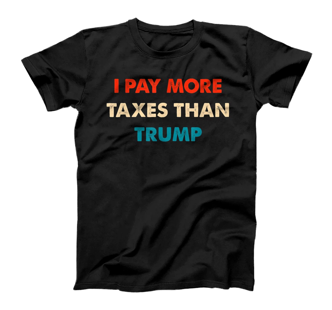 I Pay More Taxes Than Trump Anti Trump T-Shirt