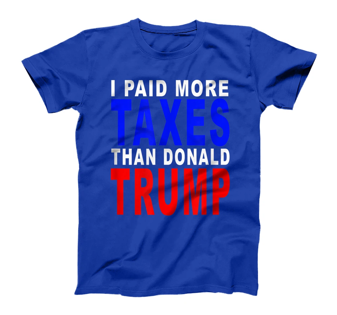 I PAID MORE TAXES THAN DONALD TRUMP T-Shirt