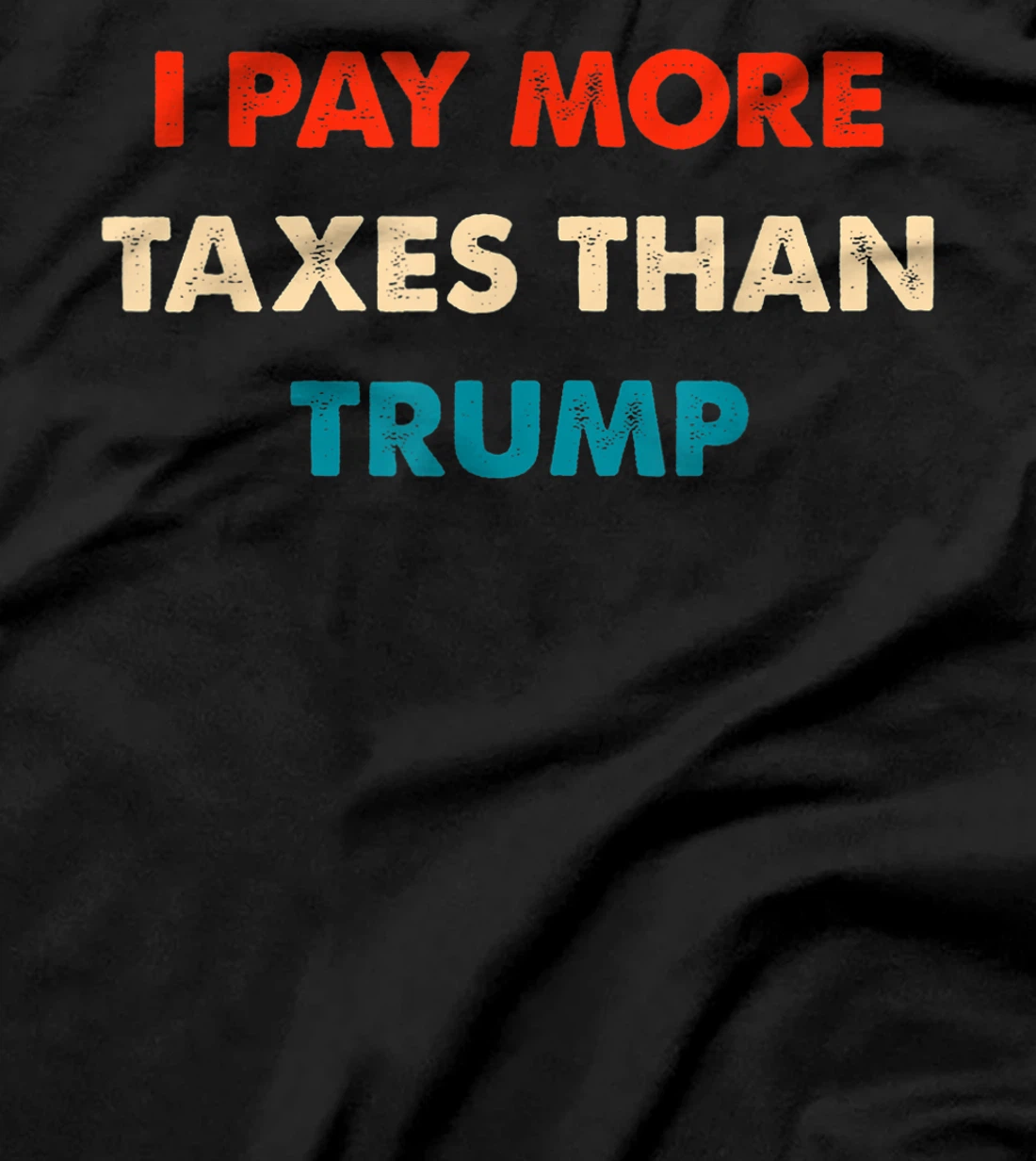 I Pay More Taxes Than Trump Anti Trump T-Shirt