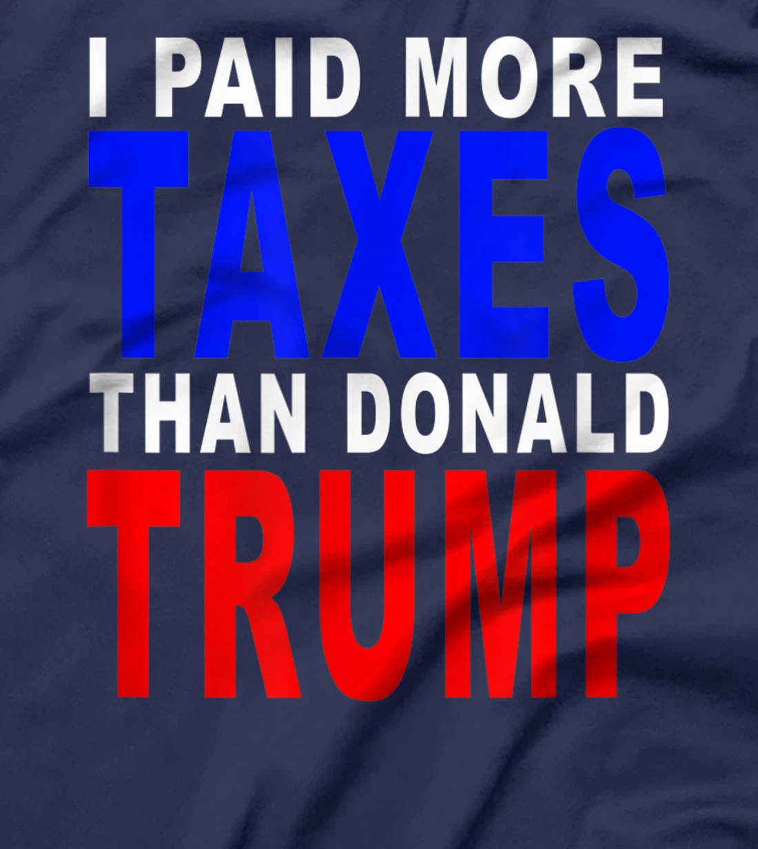 I PAID MORE TAXES THAN DONALD TRUMP T-Shirt
