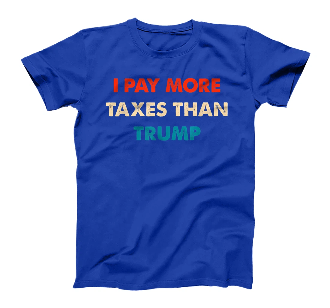 I Pay More Taxes Than Trump Anti Trump T-Shirt