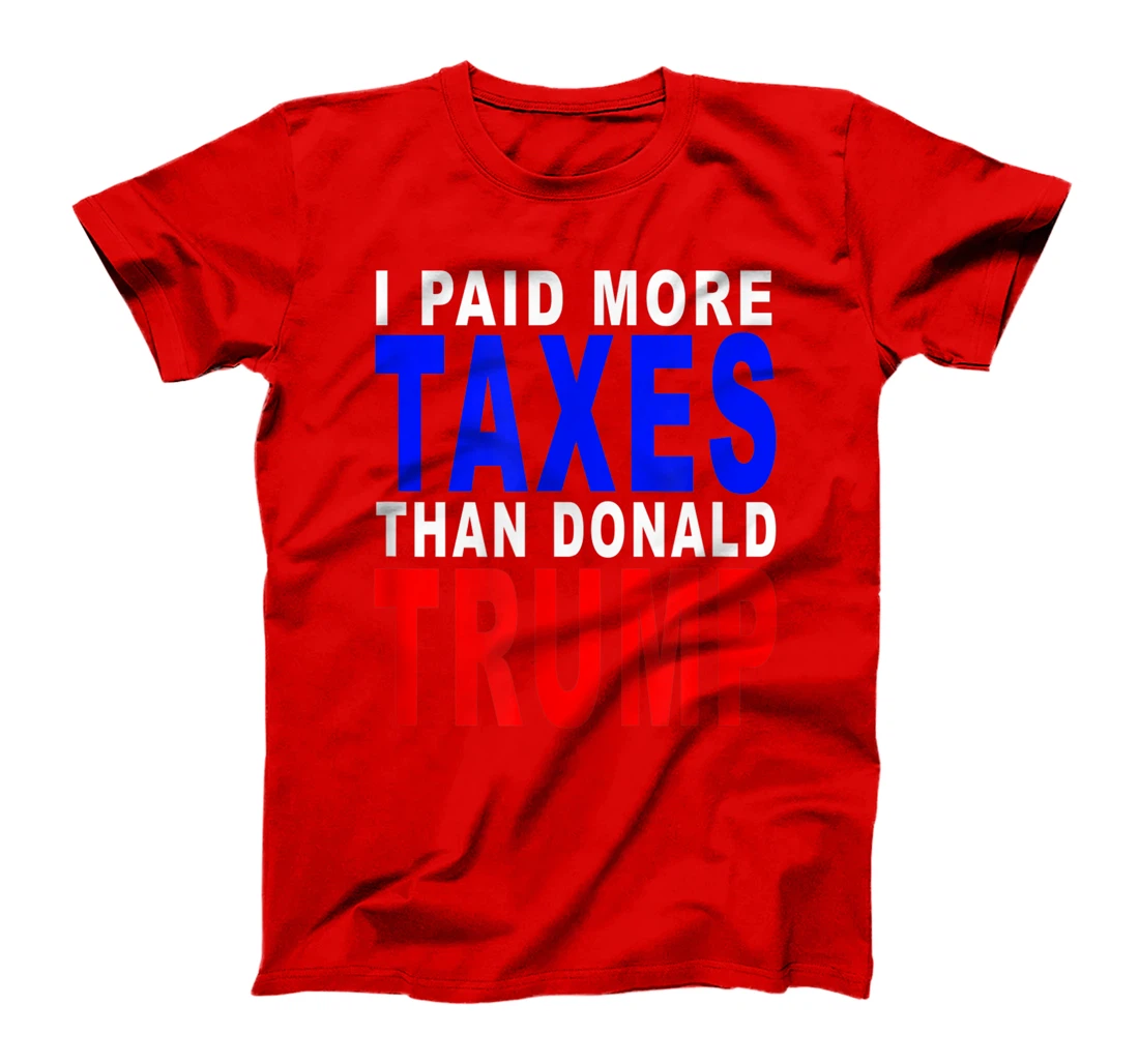 I PAID MORE TAXES THAN DONALD TRUMP T-Shirt