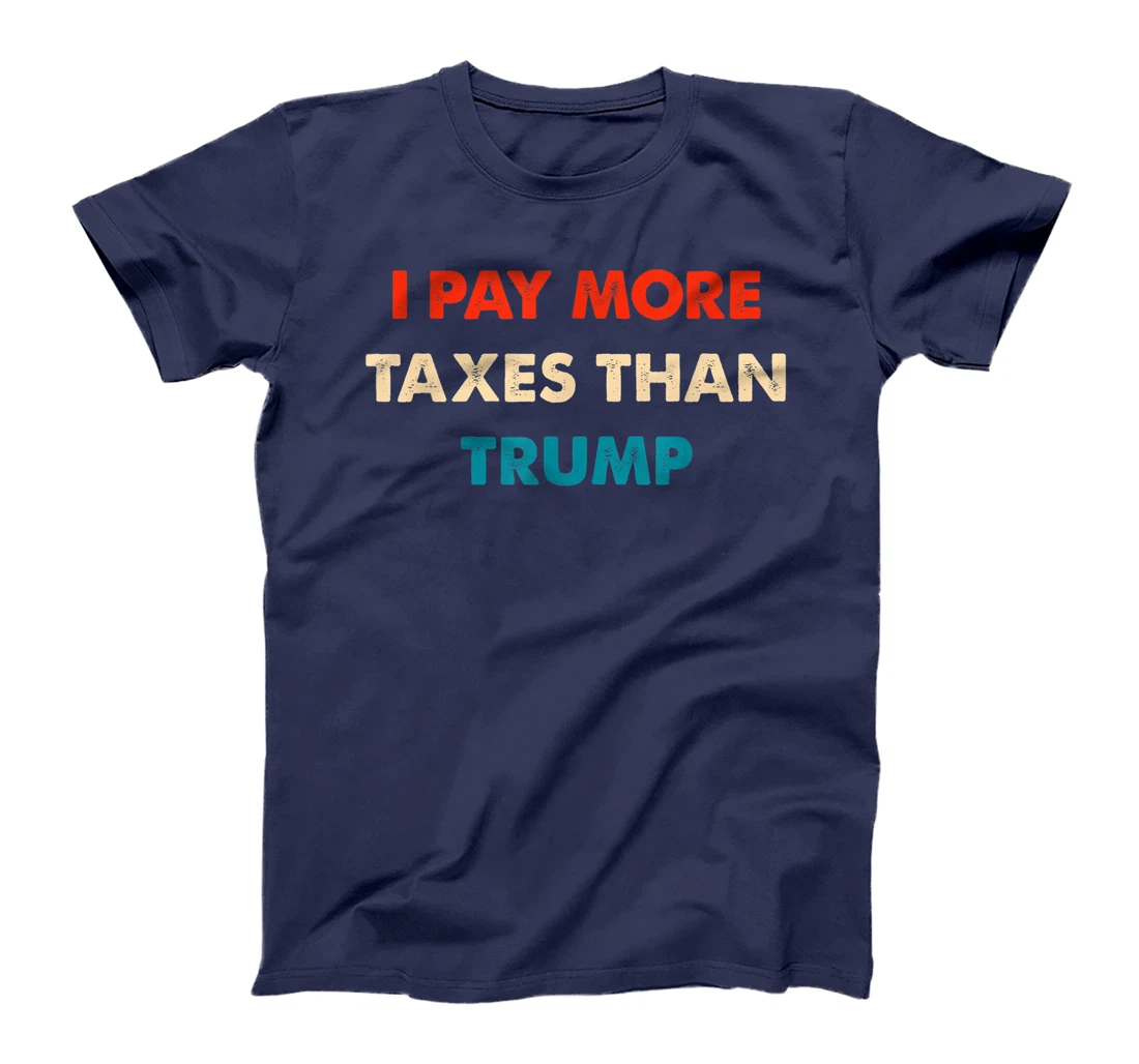 I Pay More Taxes Than Trump Anti Trump T-Shirt