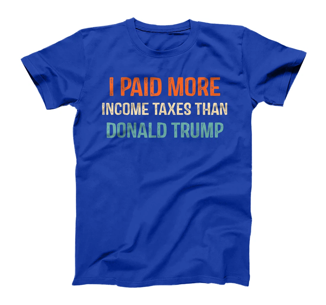 I Paid More Income Taxes Than Donald Trump Anti Trump T-Shirt