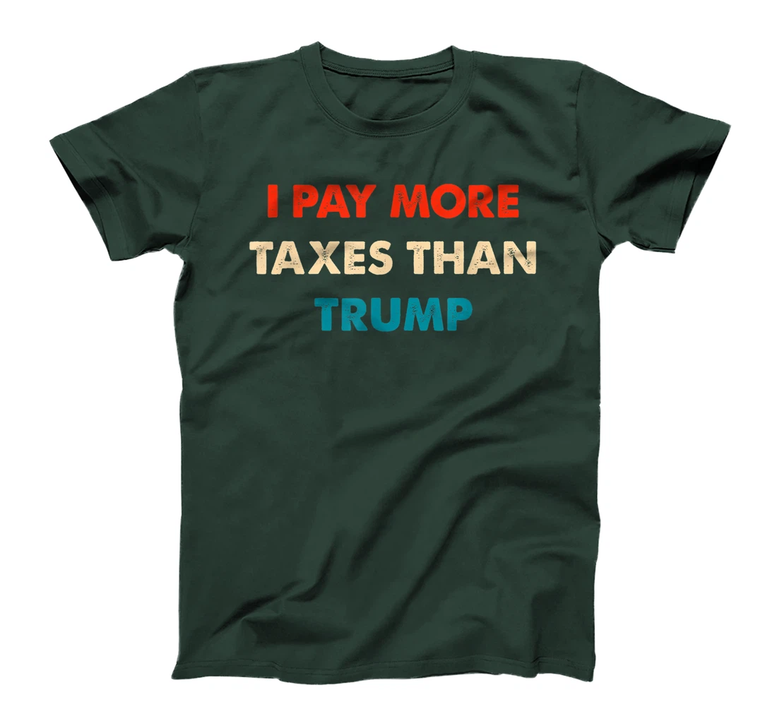 I Pay More Taxes Than Trump Anti Trump T-Shirt